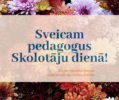 SVEICAM SKOLOTĀJU DIENĀ!